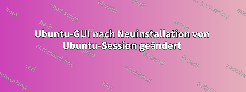 Ubuntu-GUI nach Neuinstallation von Ubuntu-Session geändert