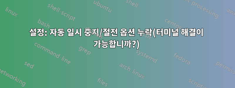 설정: 자동 일시 중지/절전 옵션 누락(터미널 해결이 가능합니까?)