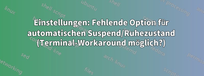 Einstellungen: Fehlende Option für automatischen Suspend/Ruhezustand (Terminal-Workaround möglich?)