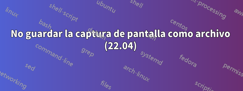 No guardar la captura de pantalla como archivo (22.04)