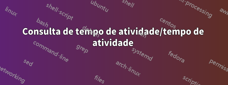 Consulta de tempo de atividade/tempo de atividade