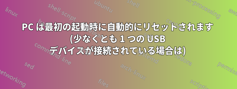 PC は最初の起動時に自動的にリセットされます (少なくとも 1 つの USB デバイスが接続されている場合は)