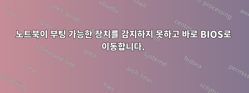 노트북이 부팅 가능한 장치를 감지하지 못하고 바로 BIOS로 이동합니다.