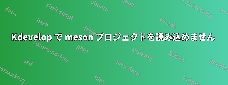 Kdevelop で meson プロジェクトを読み込めません