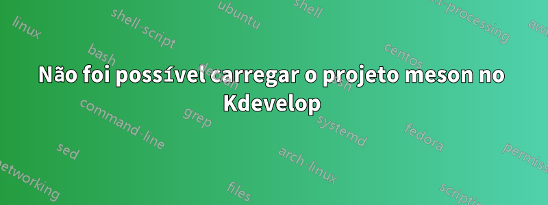 Não foi possível carregar o projeto meson no Kdevelop