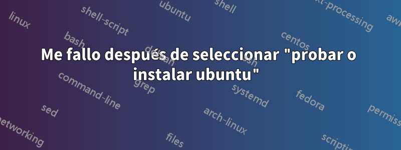 Me fallo después de seleccionar "probar o instalar ubuntu"