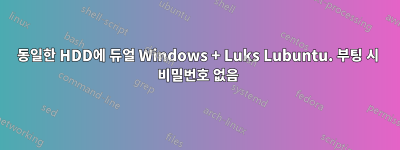 동일한 HDD에 듀얼 Windows + Luks Lubuntu. 부팅 시 비밀번호 없음