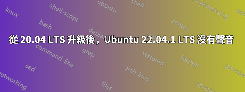 從 20.04 LTS 升級後，Ubuntu 22.04.1 LTS 沒有聲音