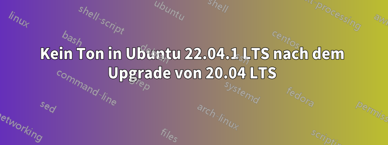 Kein Ton in Ubuntu 22.04.1 LTS nach dem Upgrade von 20.04 LTS