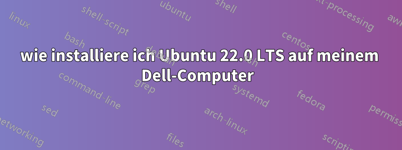 wie installiere ich Ubuntu 22.0 LTS auf meinem Dell-Computer 