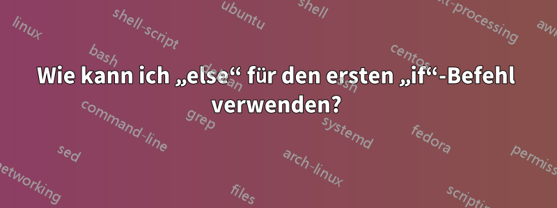 Wie kann ich „else“ für den ersten „if“-Befehl verwenden?