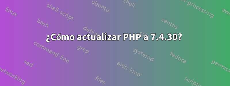 ¿Cómo actualizar PHP a 7.4.30?