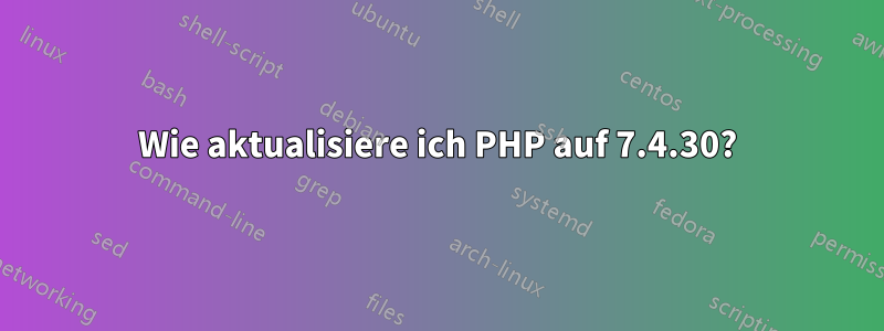 Wie aktualisiere ich PHP auf 7.4.30?