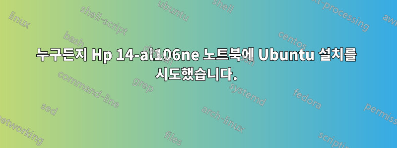 누구든지 Hp 14-al106ne ​​노트북에 Ubuntu 설치를 시도했습니다.