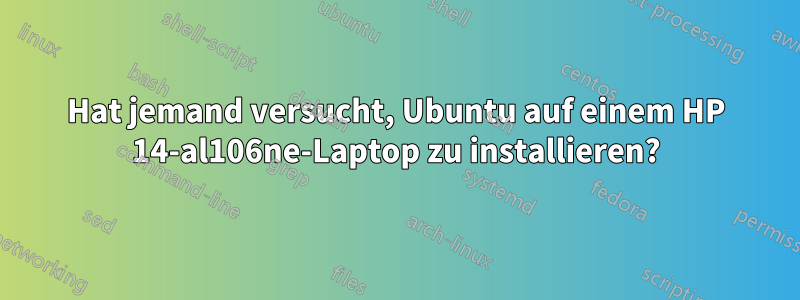 Hat jemand versucht, Ubuntu auf einem HP 14-al106ne-Laptop zu installieren?