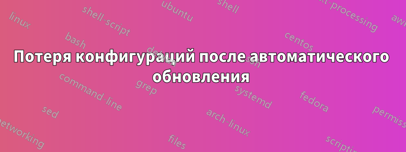 Потеря конфигураций после автоматического обновления