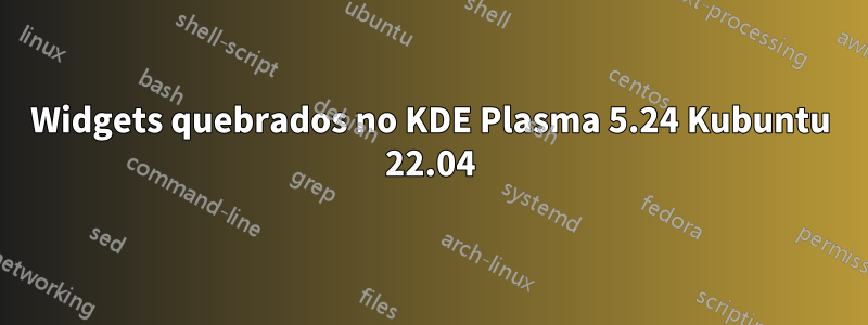 Widgets quebrados no KDE Plasma 5.24 Kubuntu 22.04
