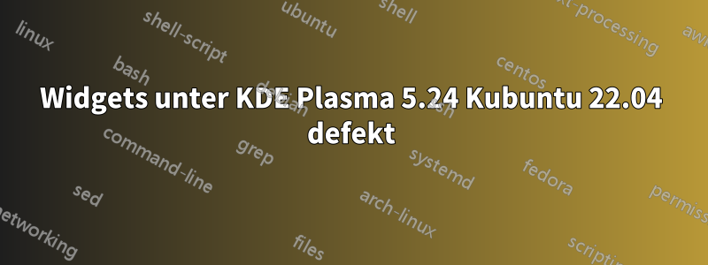 Widgets unter KDE Plasma 5.24 Kubuntu 22.04 defekt