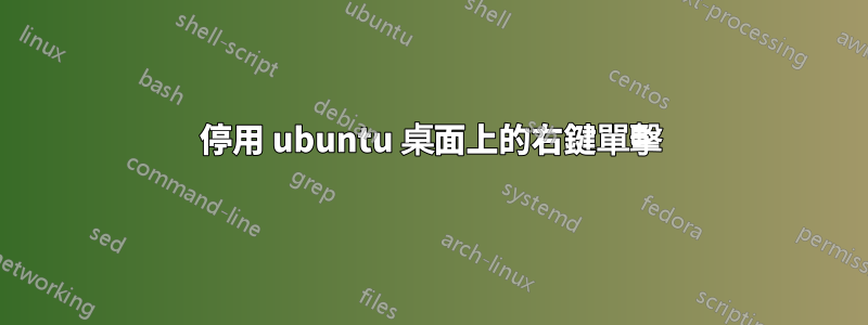 停用 ubuntu 桌面上的右鍵單擊