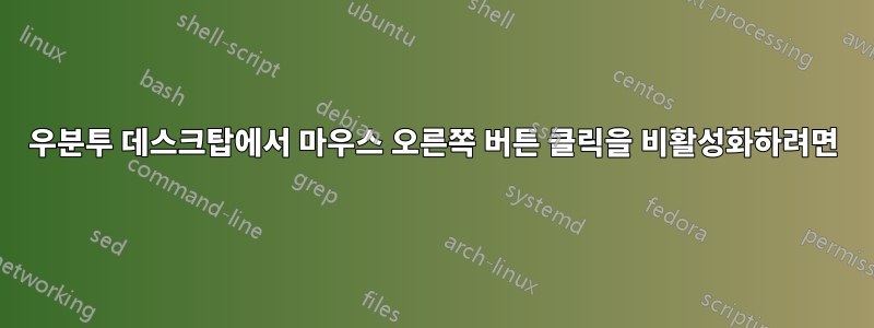 우분투 데스크탑에서 마우스 오른쪽 버튼 클릭을 비활성화하려면