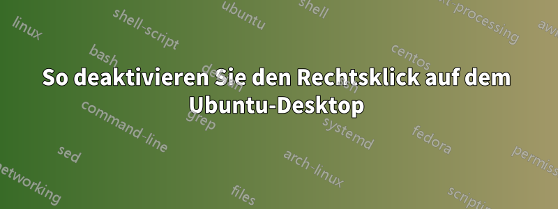 So deaktivieren Sie den Rechtsklick auf dem Ubuntu-Desktop