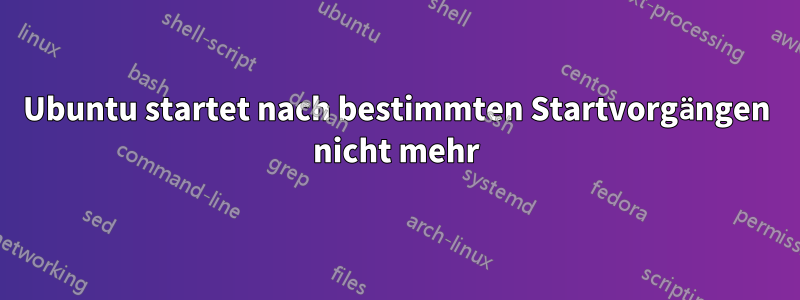 Ubuntu startet nach bestimmten Startvorgängen nicht mehr