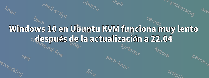 Windows 10 en Ubuntu KVM funciona muy lento después de la actualización a 22.04