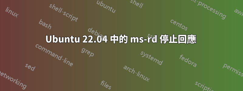 Ubuntu 22.04 中的 ms-rd 停止回應