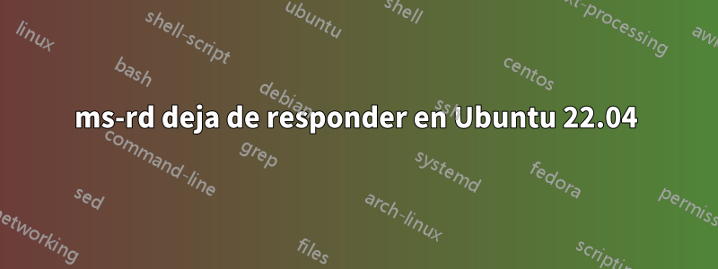 ms-rd deja de responder en Ubuntu 22.04