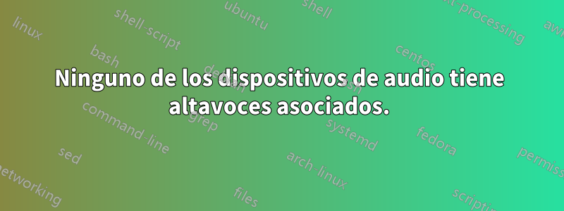 Ninguno de los dispositivos de audio tiene altavoces asociados.