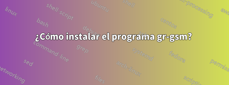 ¿Cómo instalar el programa gr-gsm?