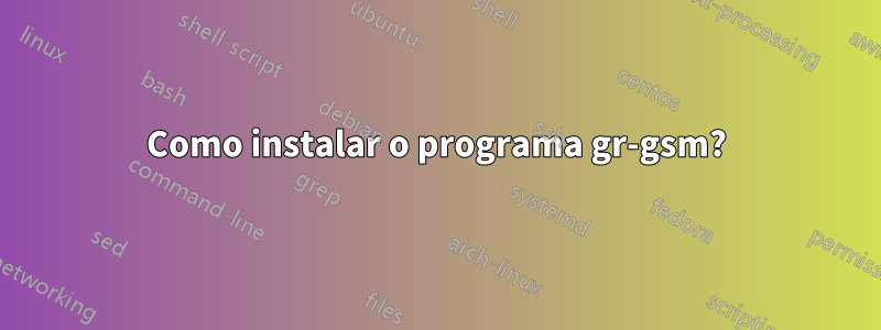 Como instalar o programa gr-gsm?