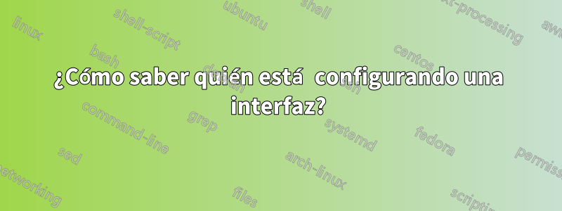 ¿Cómo saber quién está configurando una interfaz?