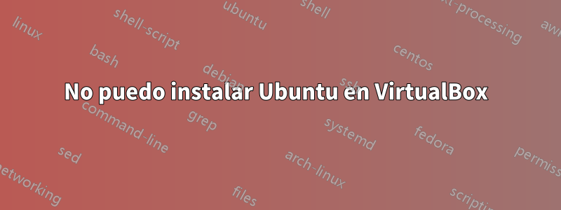 No puedo instalar Ubuntu en VirtualBox 