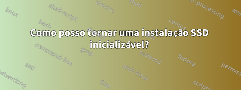 Como posso tornar uma instalação SSD inicializável?