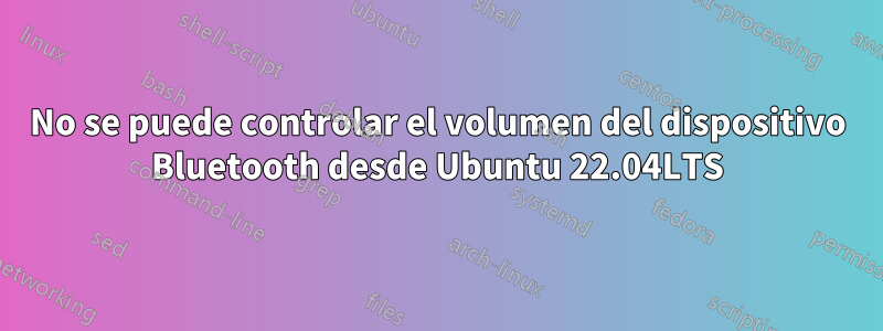 No se puede controlar el volumen del dispositivo Bluetooth desde Ubuntu 22.04LTS