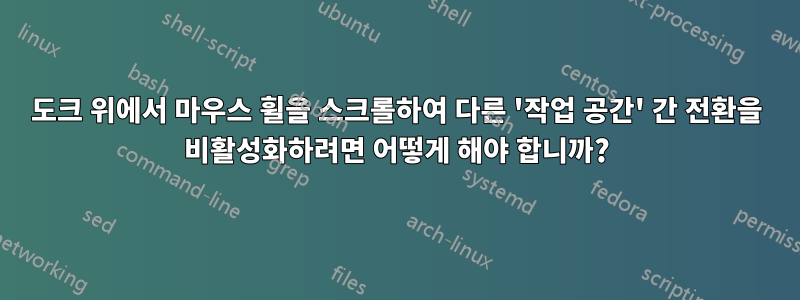 도크 위에서 마우스 휠을 스크롤하여 다른 '작업 공간' 간 전환을 비활성화하려면 어떻게 해야 합니까?