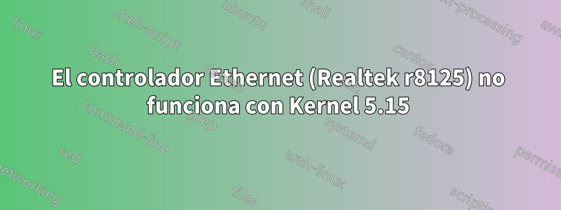 El controlador Ethernet (Realtek r8125) no funciona con Kernel 5.15