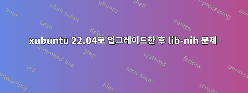 xubuntu 22.04로 업그레이드한 후 lib-nih 문제