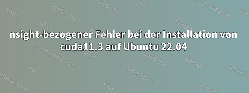 nsight-bezogener Fehler bei der Installation von cuda11.3 auf Ubuntu 22.04