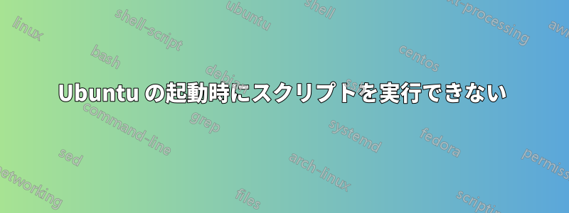 Ubuntu の起動時にスクリプトを実行できない