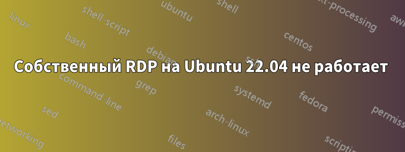 Собственный RDP на Ubuntu 22.04 не работает