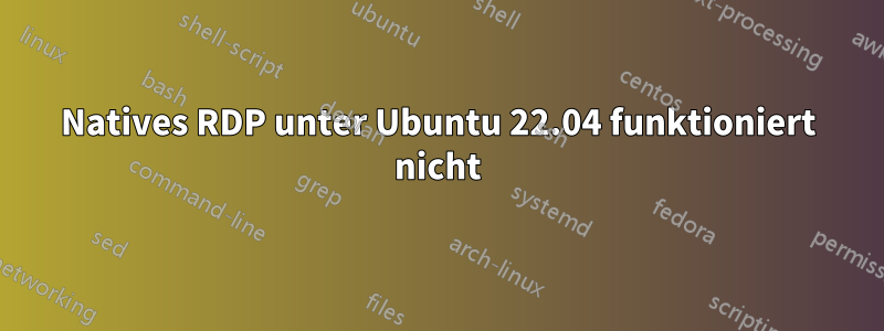 Natives RDP unter Ubuntu 22.04 funktioniert nicht