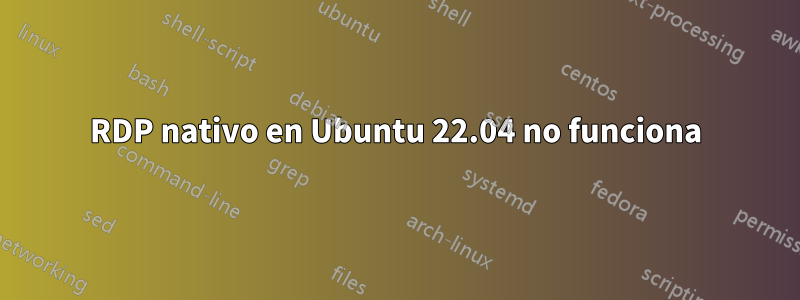 RDP nativo en Ubuntu 22.04 no funciona