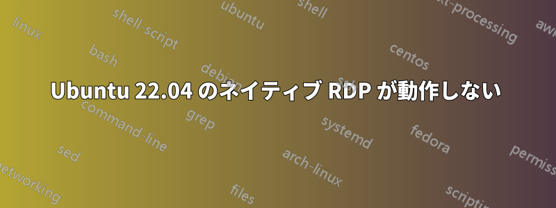 Ubuntu 22.04 のネイティブ RDP が動作しない