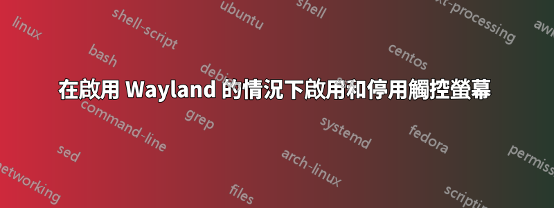 在啟用 Wayland 的情況下啟用和停用觸控螢幕