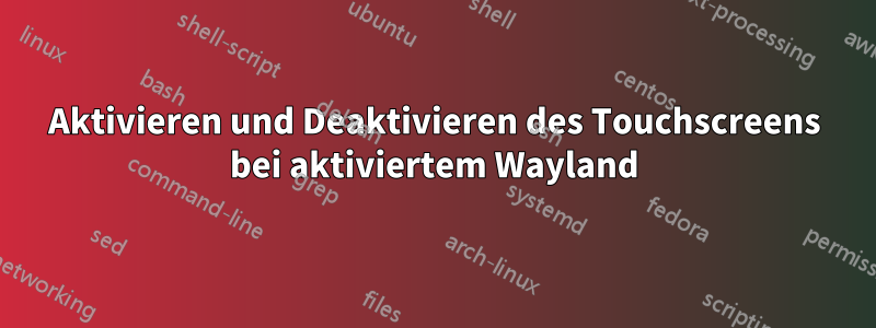 Aktivieren und Deaktivieren des Touchscreens bei aktiviertem Wayland