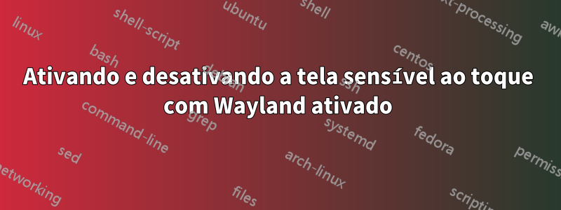 Ativando e desativando a tela sensível ao toque com Wayland ativado