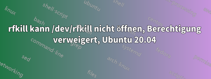 rfkill kann /dev/rfkill nicht öffnen, Berechtigung verweigert, Ubuntu 20.04