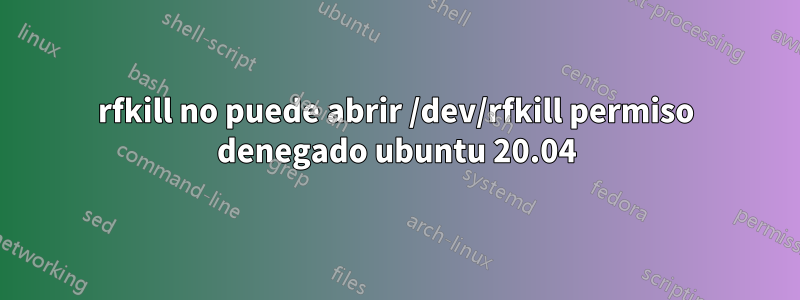 rfkill no puede abrir /dev/rfkill permiso denegado ubuntu 20.04